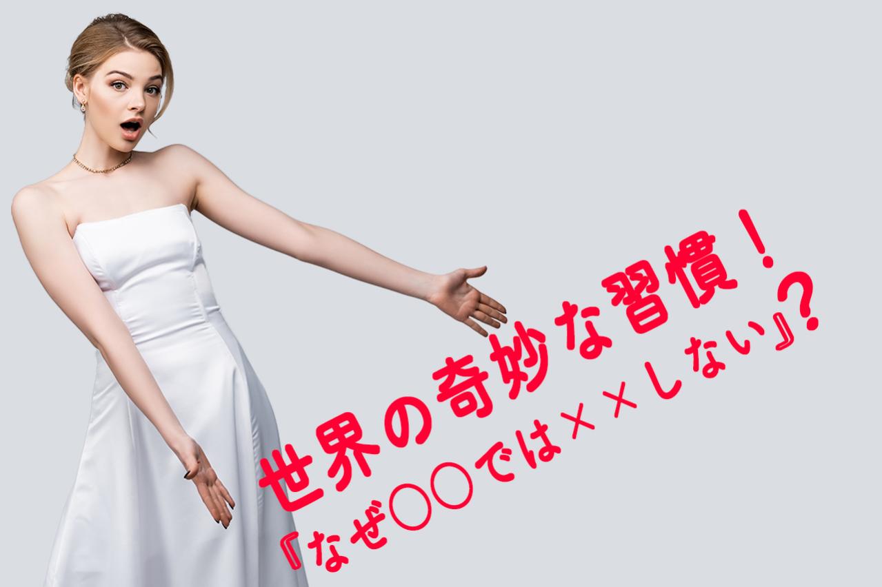 世界の奇妙な習慣!「なぜ○○では××しないのか?」