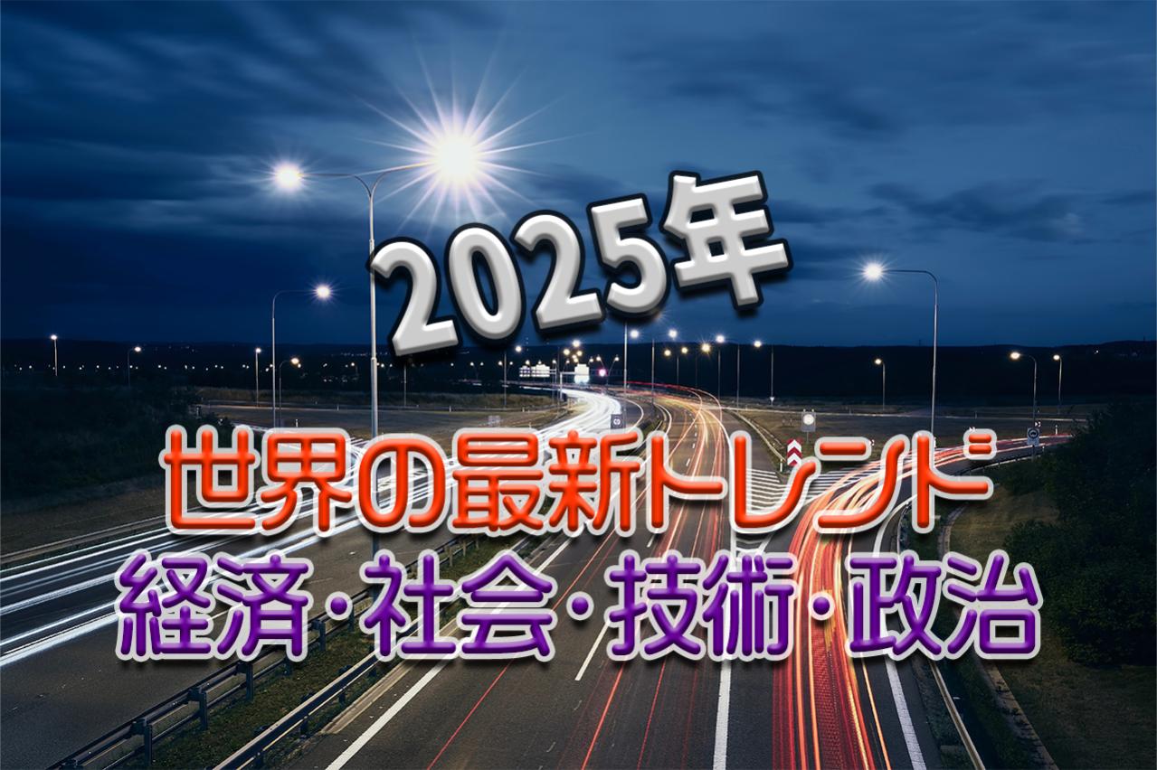 【2025年】世界の最新トレンド:経済、社会、技術、政治の動向