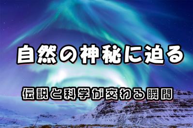 自然の神秘に迫る：伝説と科学が交わる瞬間