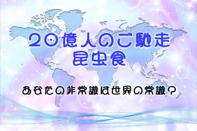 20億人のご馳走、昆虫食。 あなたの非常識は世界の常識?