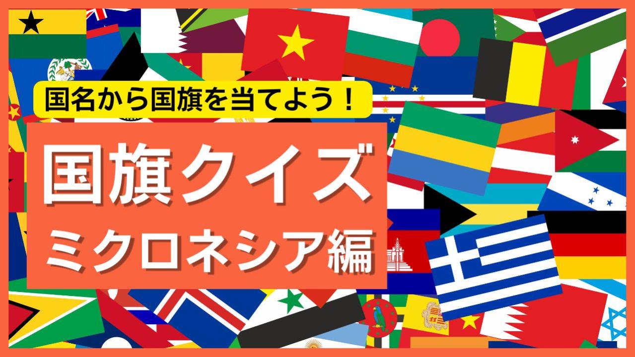 【ミクロネシア編】国名から国旗を当てよう！世界の国旗クイズで挑戦しよう
